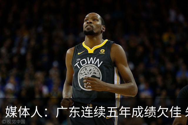 媒体人：广东连续五年成绩欠佳 朱芳雨杜锋最终担责